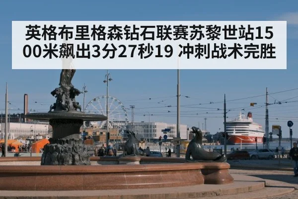英格布里格森钻石联赛苏黎世站1500米飙出3分27秒19 冲刺战术完胜